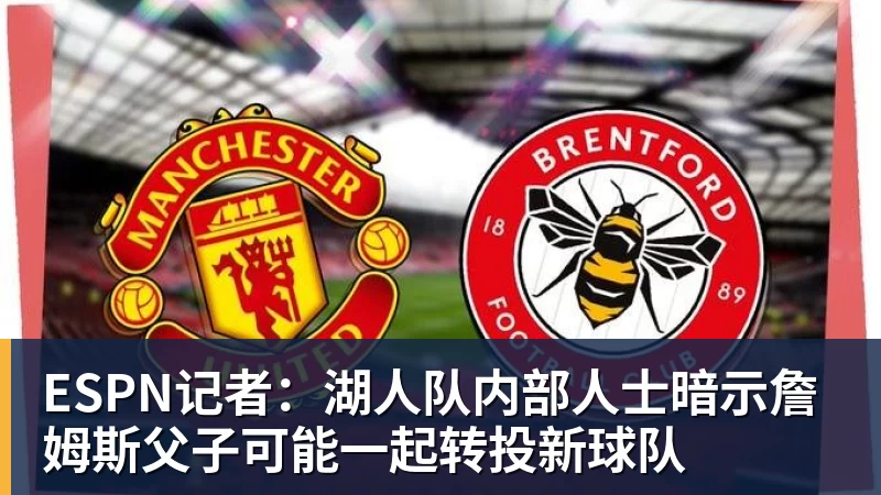 悟空体育官网登录ESPN记者：湖人队内部人士暗示詹姆斯父子可能一起转投新球队