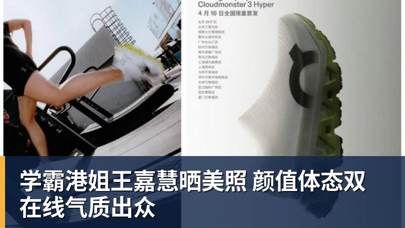 悟空体育官网登录学霸港姐王嘉慧晒美照 颜值体态双在线气质出众